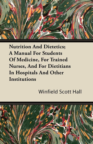 Nutrition And Dietetics; A Manual For Students Of Medicine, For Trained Nurses, And For Dietitians In Hospitals And Other Instit,Used