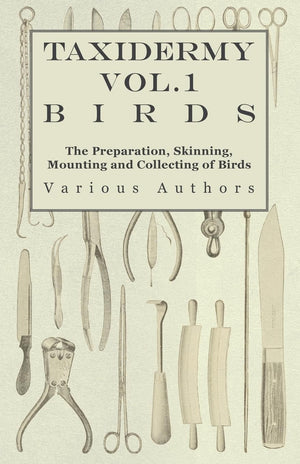 Taxidermy Vol.1 Birds  The Preparation, Skinning, Mounting and Collecting of Birds,Used