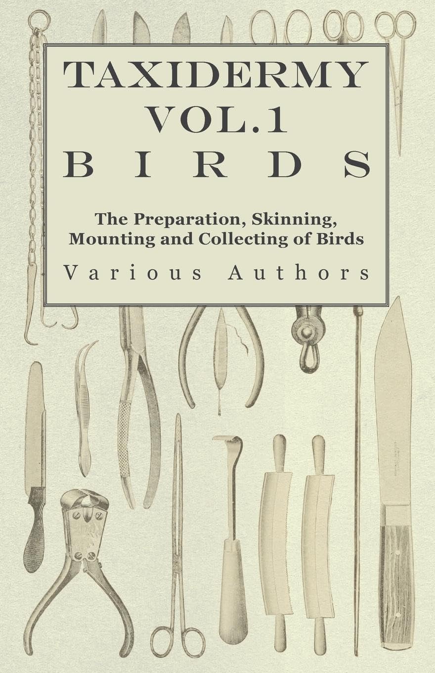 Taxidermy Vol.1 Birds  The Preparation, Skinning, Mounting and Collecting of Birds,Used