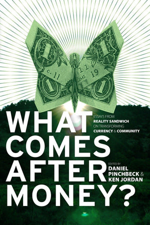 What Comes After Money?: Essays from Reality Sandwich on Transforming Currency and Community,Used