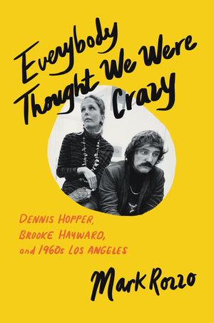 Everybody Thought We Were Crazy: Dennis Hopper, Brooke Hayward, And 1960S Los Angeles,New