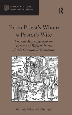 From Priest's Whore to Pastor's Wife: Clerical Marriage and the Process of Reform in the Early German Reformation (St Andrews St,Used