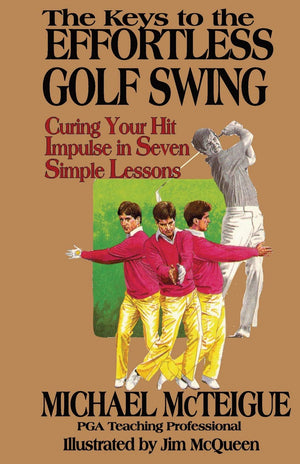 The Keys to the Effortless Golf Swing: Curing Your Hit Impulse in Seven Simple Lessons (Golf Instruction for Beginner and Interm,Used