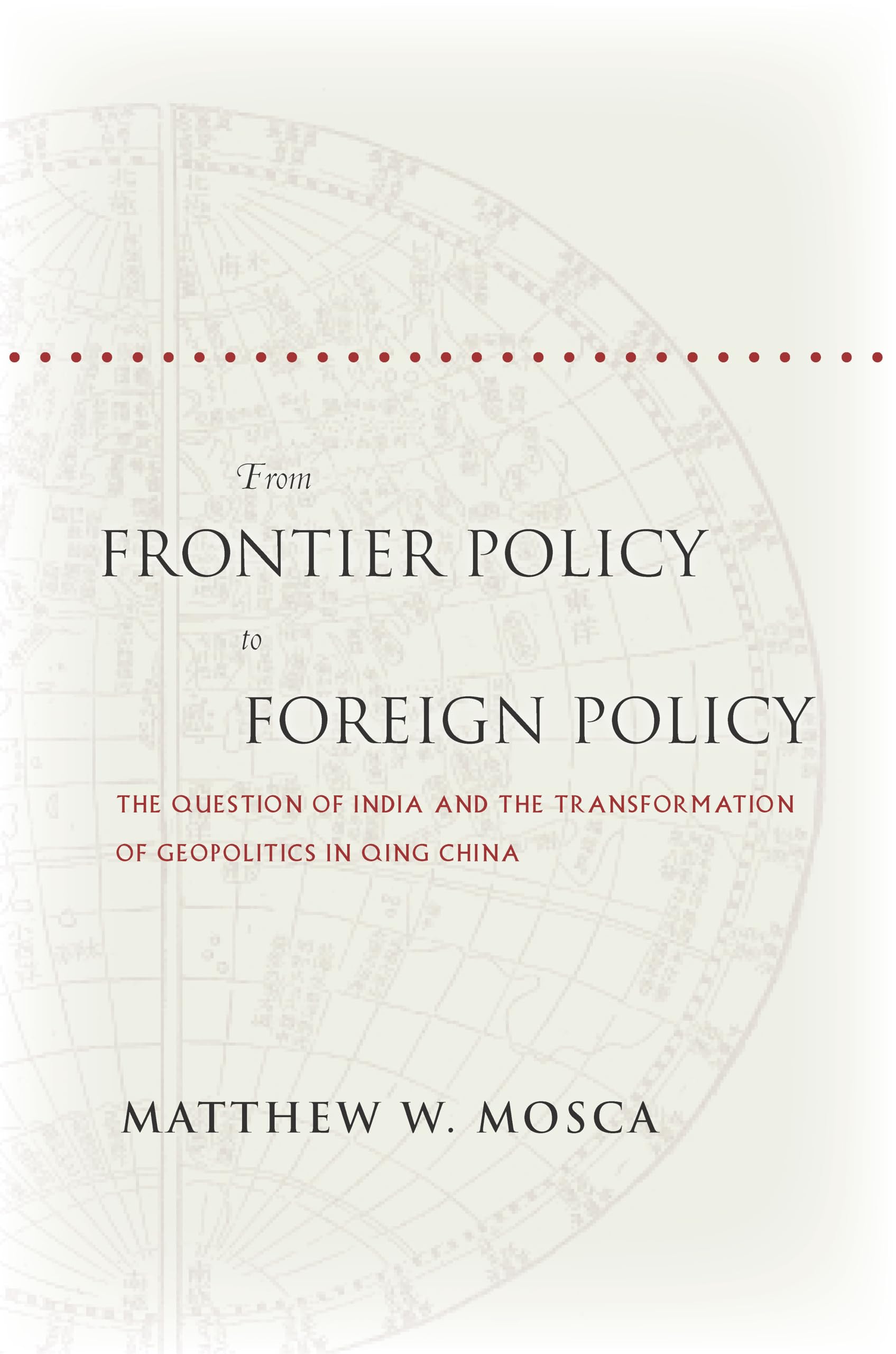 From Frontier Policy To Foreign Policy: The Question Of India And The Transformation Of Geopolitics In Qing China,Used