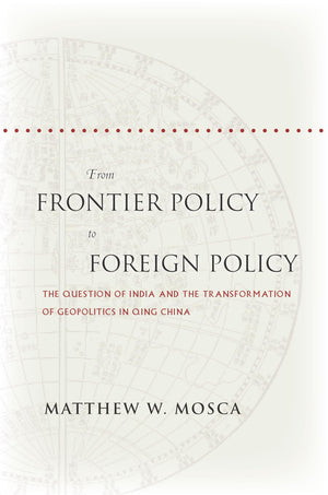 From Frontier Policy To Foreign Policy: The Question Of India And The Transformation Of Geopolitics In Qing China,Used