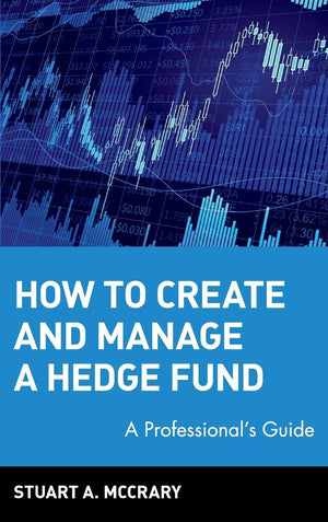 How to Create and Manage a Hedge Fund: A Professional's Guide,New