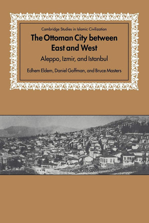 The Ottoman City between East and West: Aleppo, Izmir, and Istanbul (Cambridge Studies in Islamic Civilization),Used