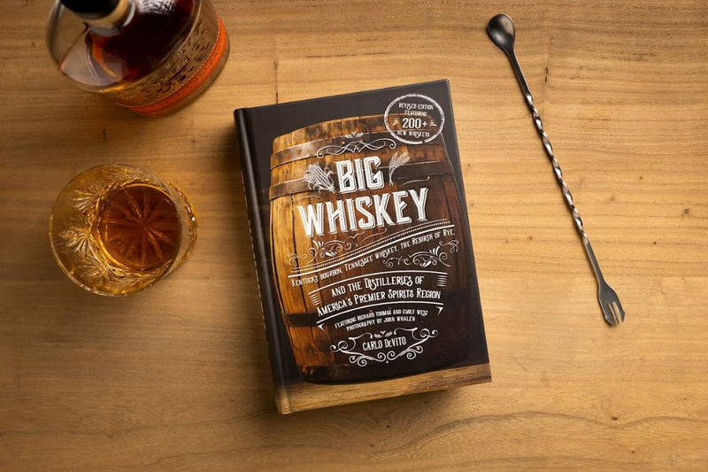 Big Whiskey (The Revised Second Edition): Featuring Kentucky Bourbon, Tennessee Whiskey, The Rebirth Of Rye, And The Distillerie