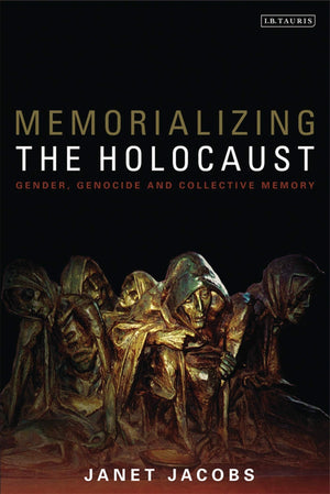 Memorializing the Holocaust: Gender, Genocide and Collective Memory,New