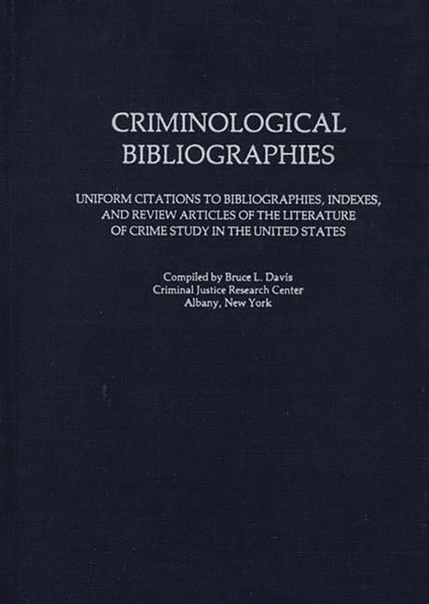 Criminological Bibliographies: Uniform Citations to Bibliographies, Indexes, and Review Articles of the Literature of Crime Stud,Used