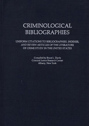 Criminological Bibliographies: Uniform Citations to Bibliographies, Indexes, and Review Articles of the Literature of Crime Stud,Used