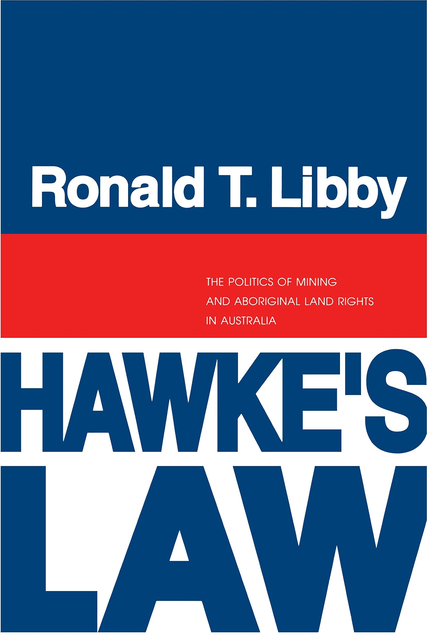 Hawke's Law: The Politics of Mining and Aboriginal Land Rights in Australia,New