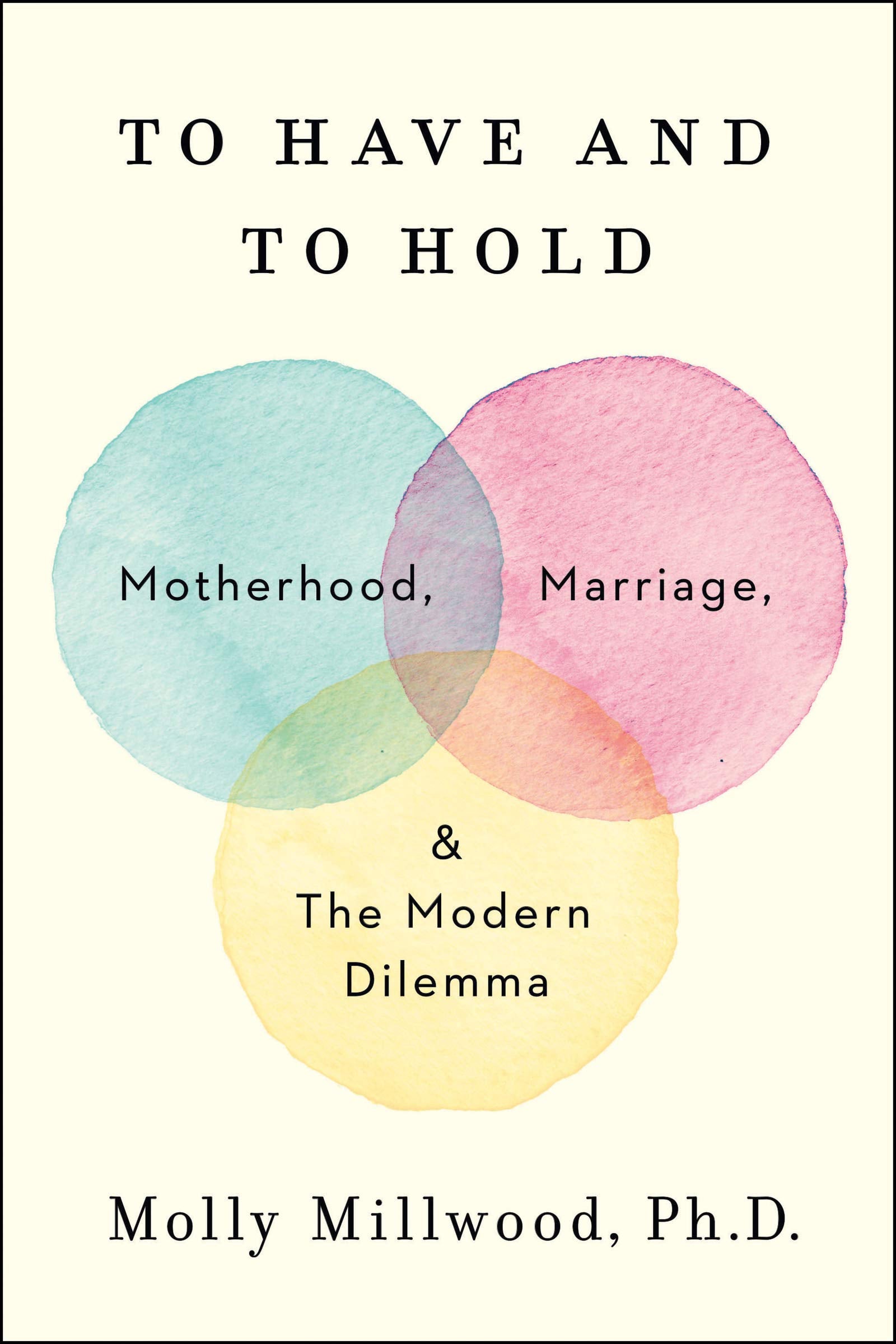 To Have And To Hold: Motherhood, Marriage, And The Modern Dilemma-used