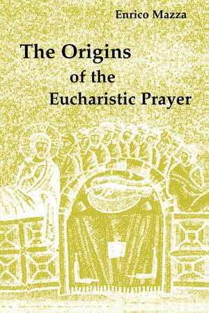The Origins Of The Eucharistic Prayer,Used