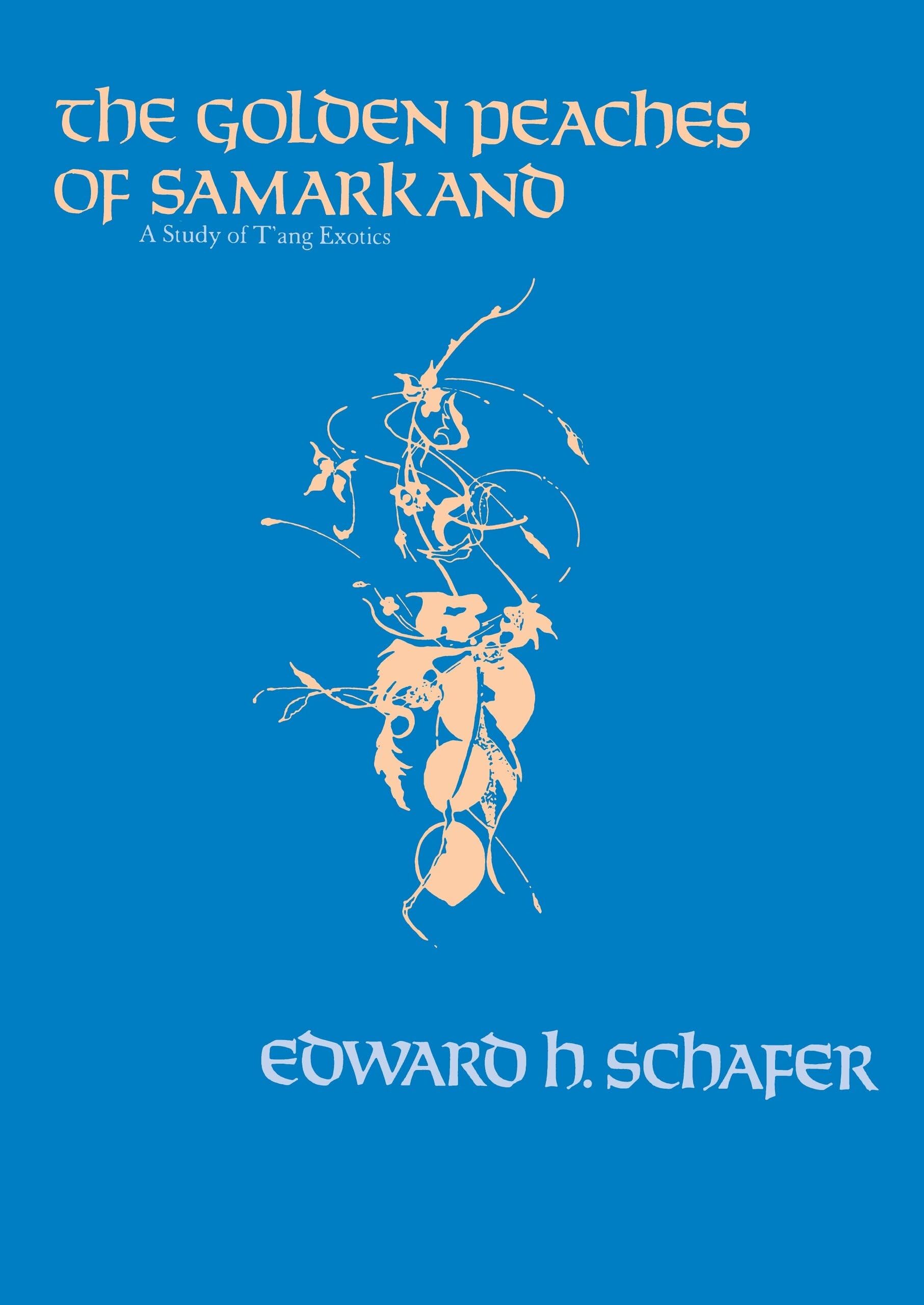 The Golden Peaches Of Samarkand: A Study Of T'Ang Exotics,New
