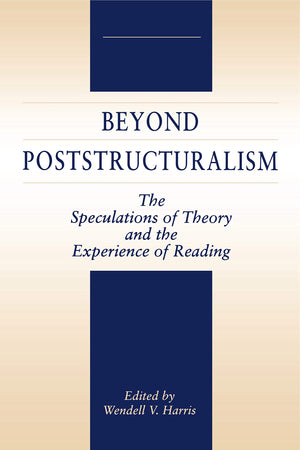 Beyond Poststructuralism: The Speculations Of Theory And The Experience Of Reading,New