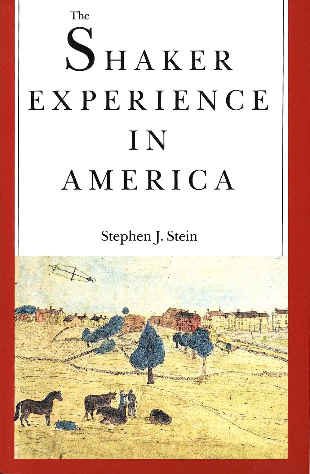 The Shaker Experience In America: A History Of The United Society Of Believers