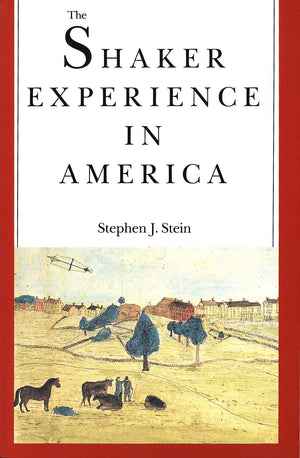 The Shaker Experience In America: A History Of The United Society Of Believers