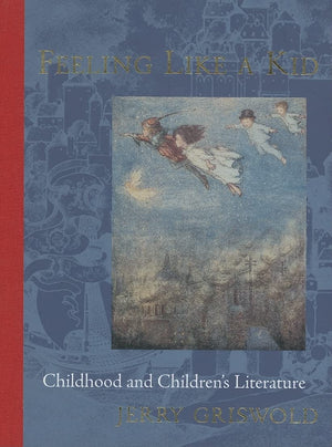 Feeling Like a Kid: Childhood and Children's Literature,New