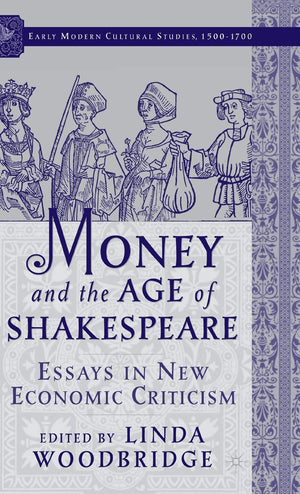 Money and the Age of Shakespeare: Essays in New Economic Criticism (Early Modern Cultural Studies 15001700),New