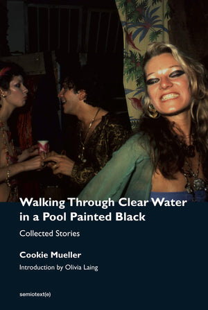 Walking Through Clear Water In A Pool Painted Black, New Edition: Collected Stories (Semiotext(E) / Native Agents)
