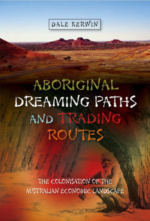 Aboriginal Dreaming Paths and Trading Routes: The Colonisation of the Australian Economic Landscape (First Nations and the Colon,Used