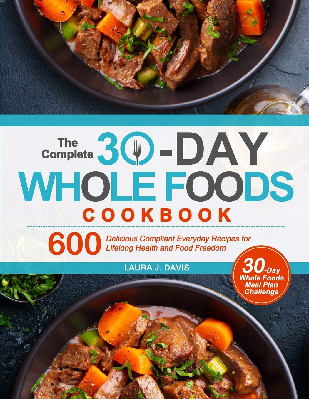 The Complete 30Day Whole Foods Cookbook: 600 Delicious Compliant Everyday Recipes for Lifelong Health and Food Freedom,Used
