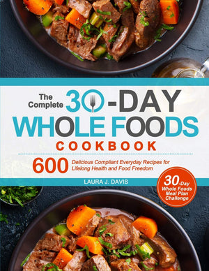 The Complete 30Day Whole Foods Cookbook: 600 Delicious Compliant Everyday Recipes for Lifelong Health and Food Freedom,Used