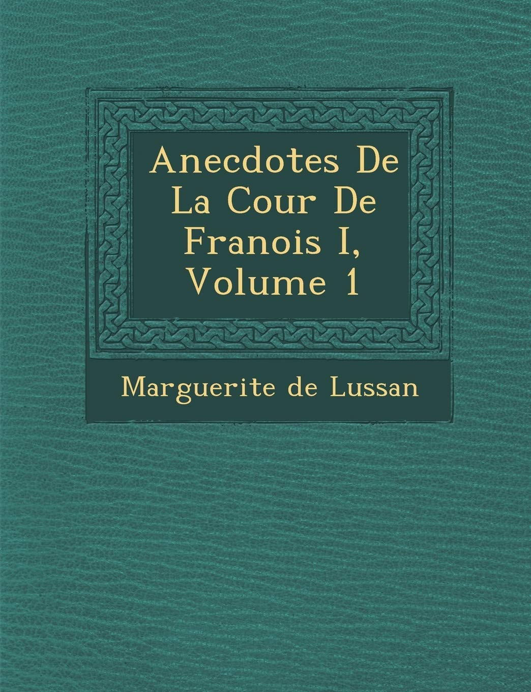 Anecdotes de La Cour de Fran OIS I, Volume 1 (French Edition),Used