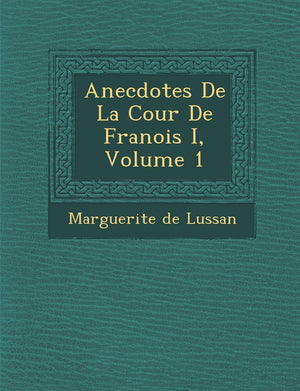 Anecdotes de La Cour de Fran OIS I, Volume 1 (French Edition),Used