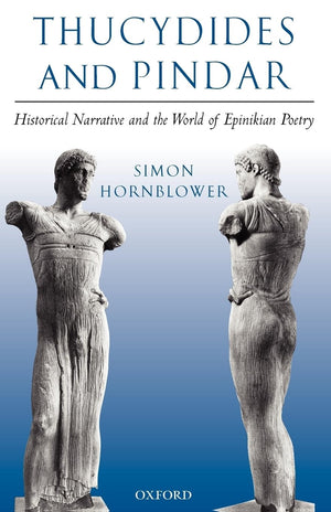 Thucydides And Pindar: Historical Narrative And The World Of Epinikian Poetry