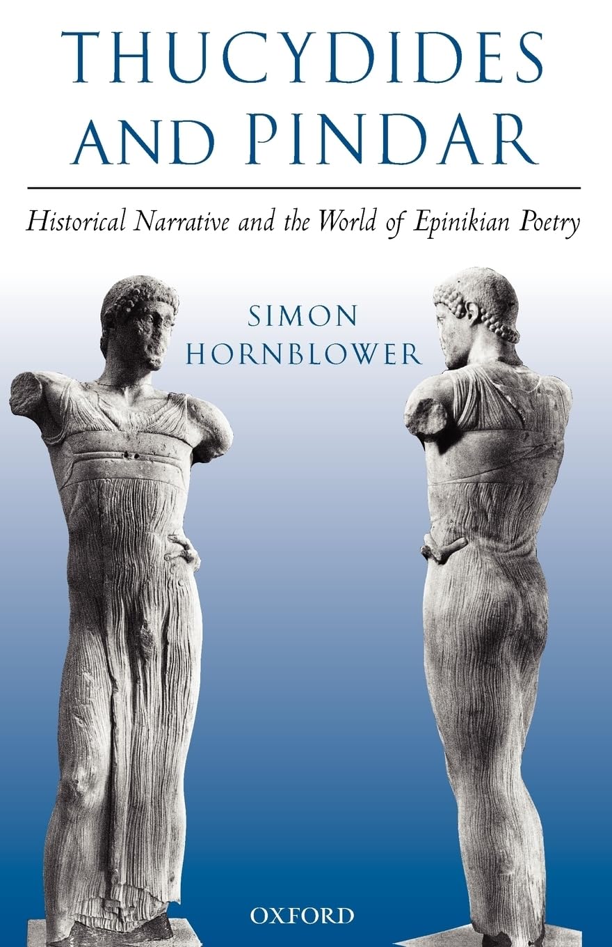 Thucydides And Pindar: Historical Narrative And The World Of Epinikian Poetry