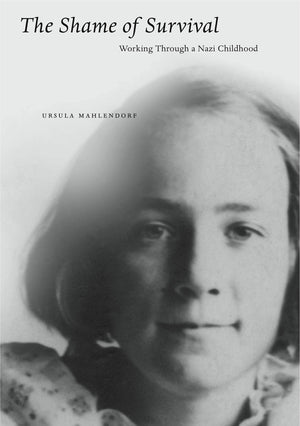 The Shame Of Survival: Working Through A Nazi Childhood-used