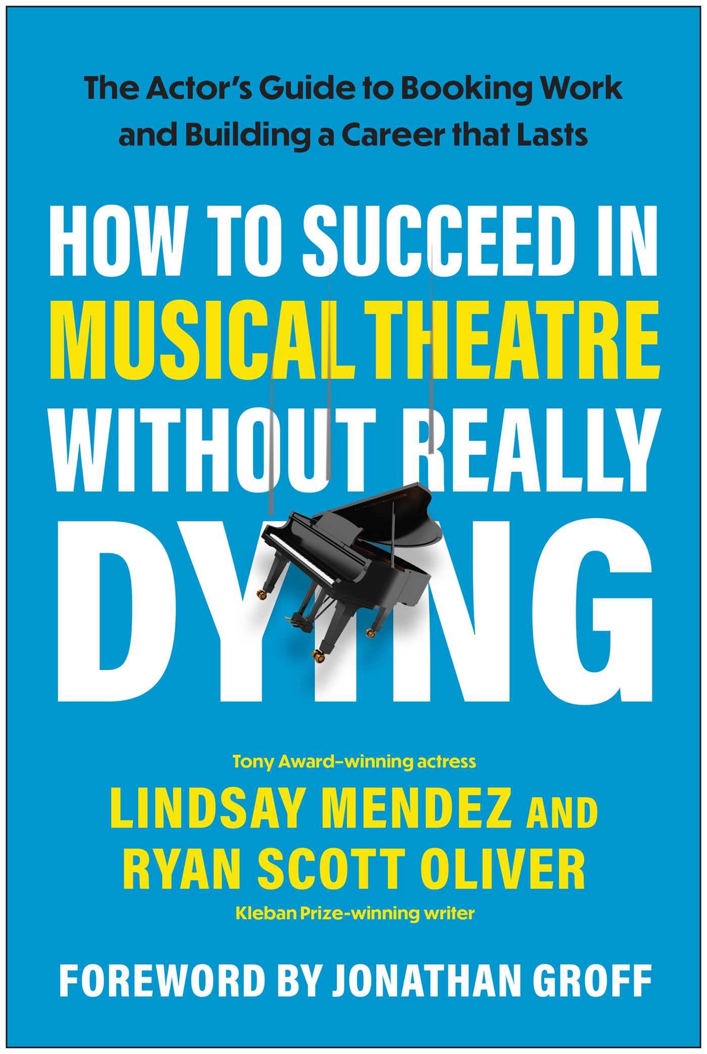 How To Succeed In Musical Theatre Without Really Dying: The ActorS Guide To Booking Work And Building A Career That Lasts