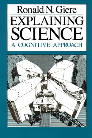 Explaining Science: A Cognitive Approach (Science And Its Conceptual Foundations Series)