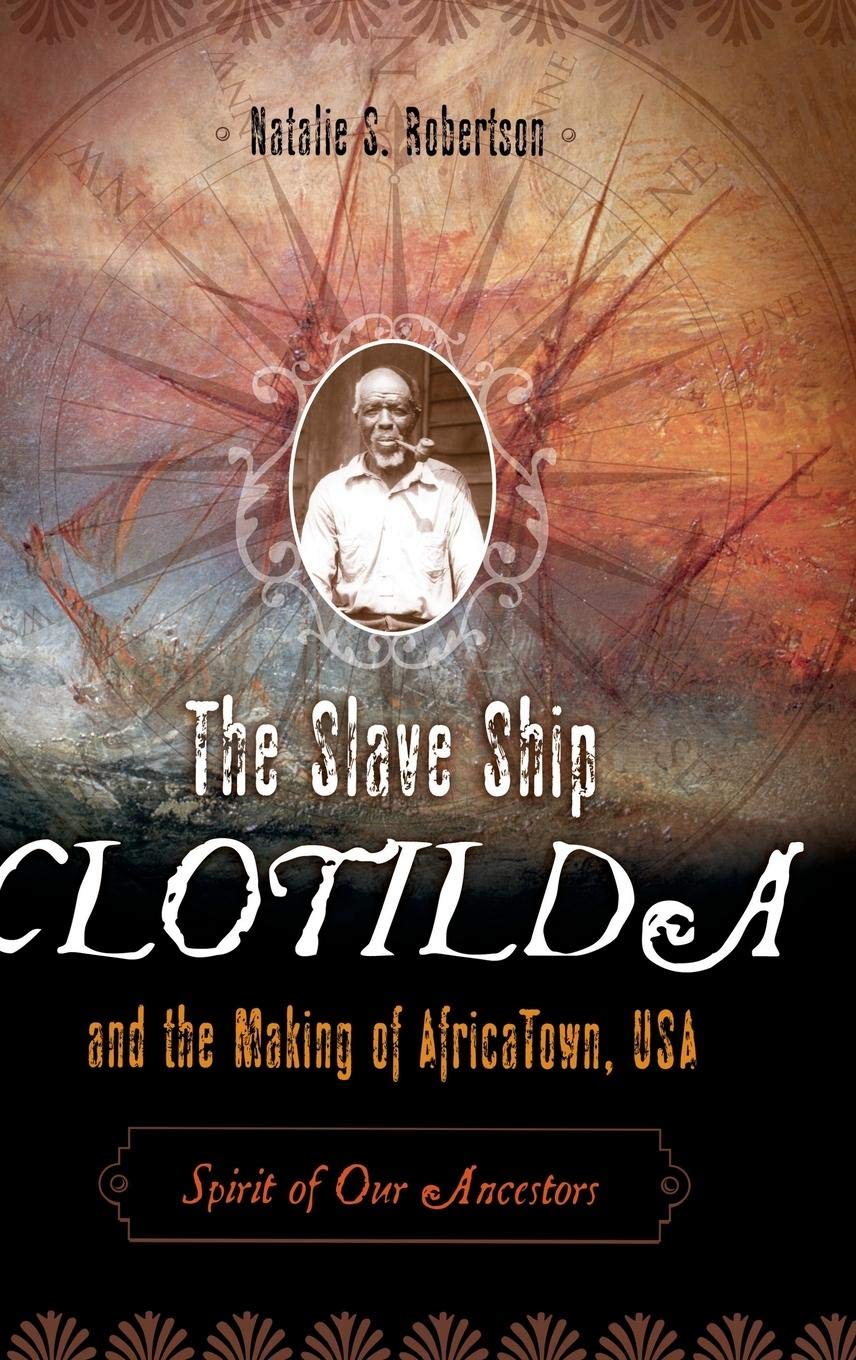 The Slave Ship Clotilda And The Making Of Africatown, Usa: Spirit Of Our Ancestors