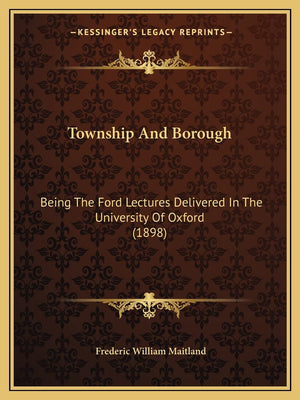 Township And Borough: Being The Ford Lectures Delivered In The University Of Oxford (1898),Used