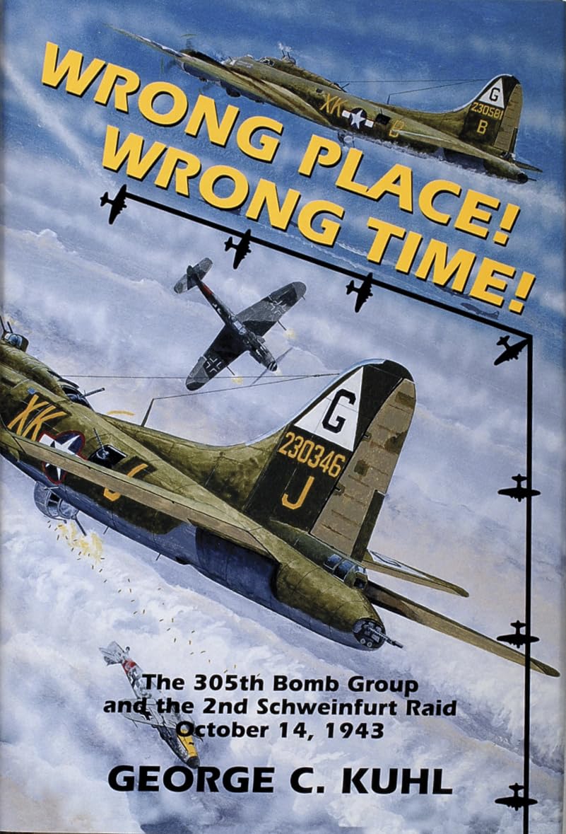 Wrong Place, Wrong Time: The 305th Bomb Group & the 2nd Schweinfurt Raid (Schiffer Military Aviation History),Used