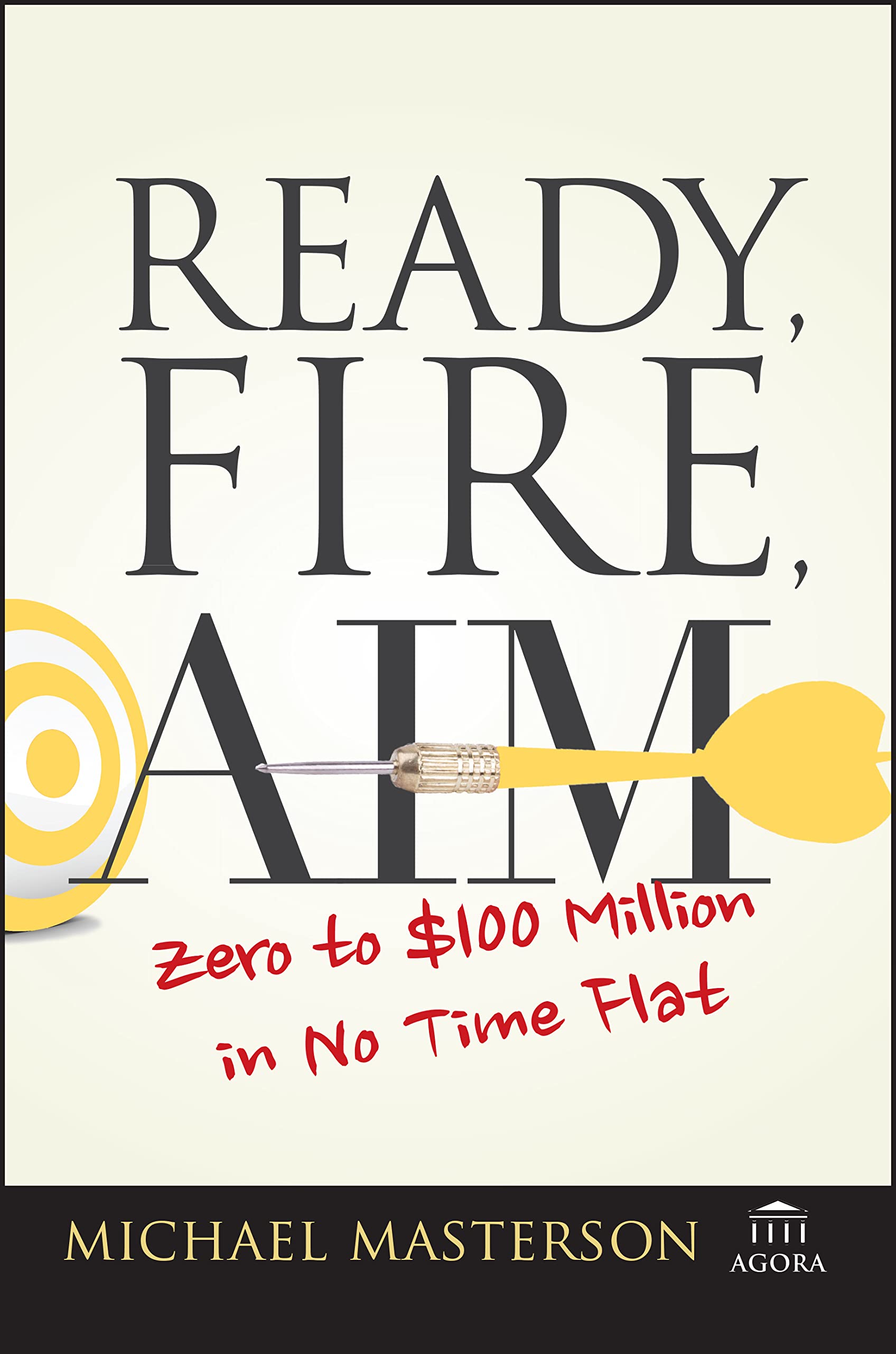 Ready, Fire, Aim: Zero to $100 Million in No Time Flat (Agora Series),Used