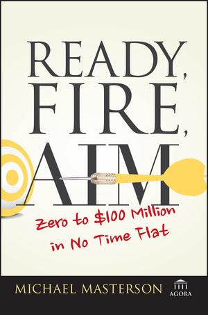 Ready, Fire, Aim: Zero to $100 Million in No Time Flat (Agora Series),Used