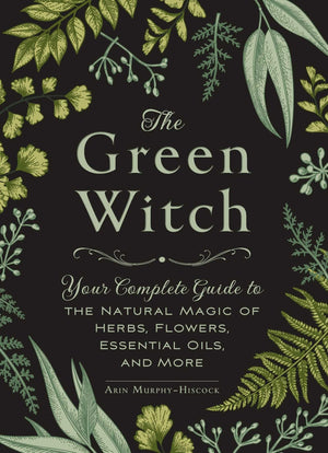 The Green Witch: Your Complete Guide to the Natural Magic of Herbs, Flowers, Essential Oils, and More (Green Witch Witchcraft Se,Used