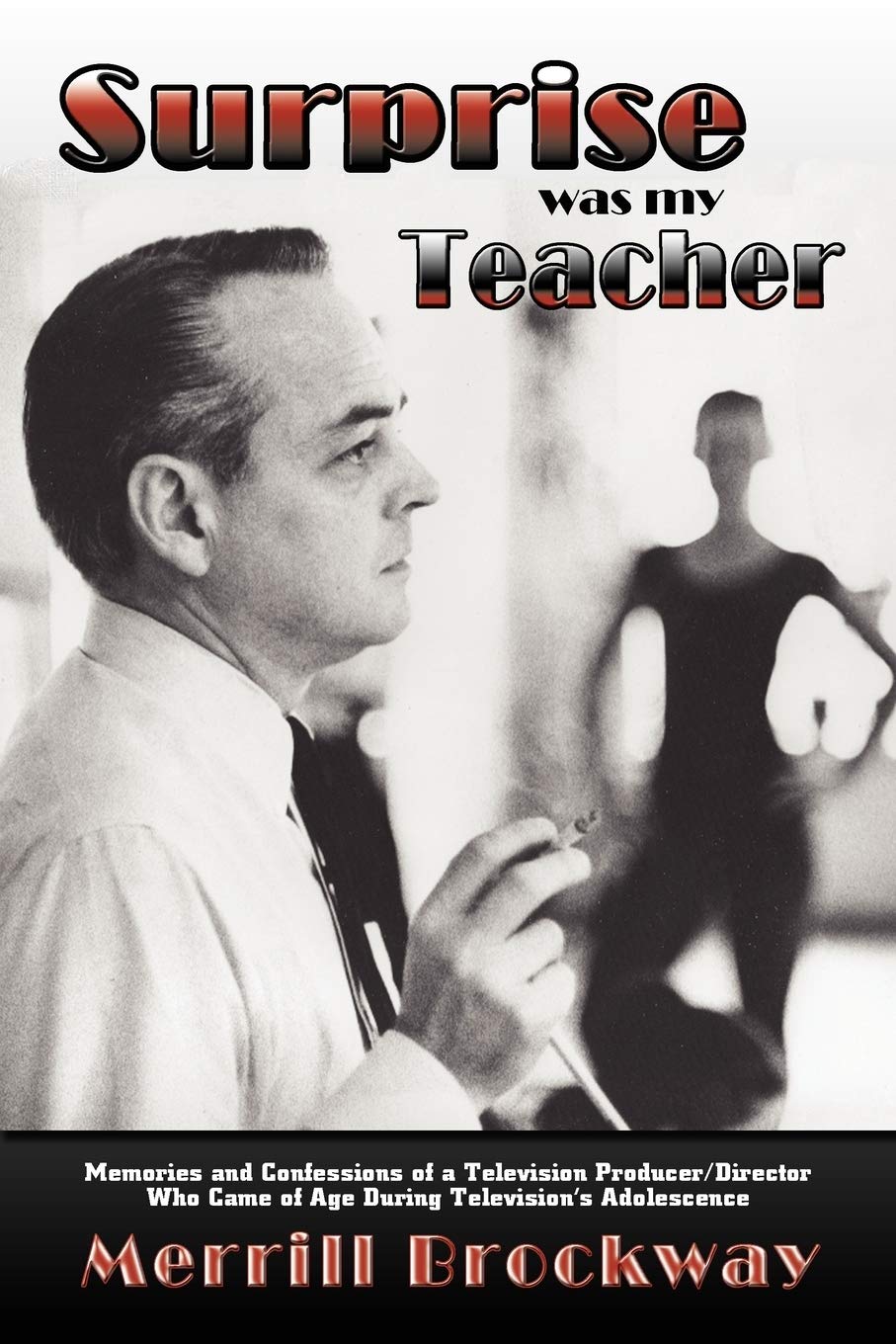 Surprise Was My Teacher, Memories Of A Television Producer/Director Who Came Of Age During Television'S Adolescence,New