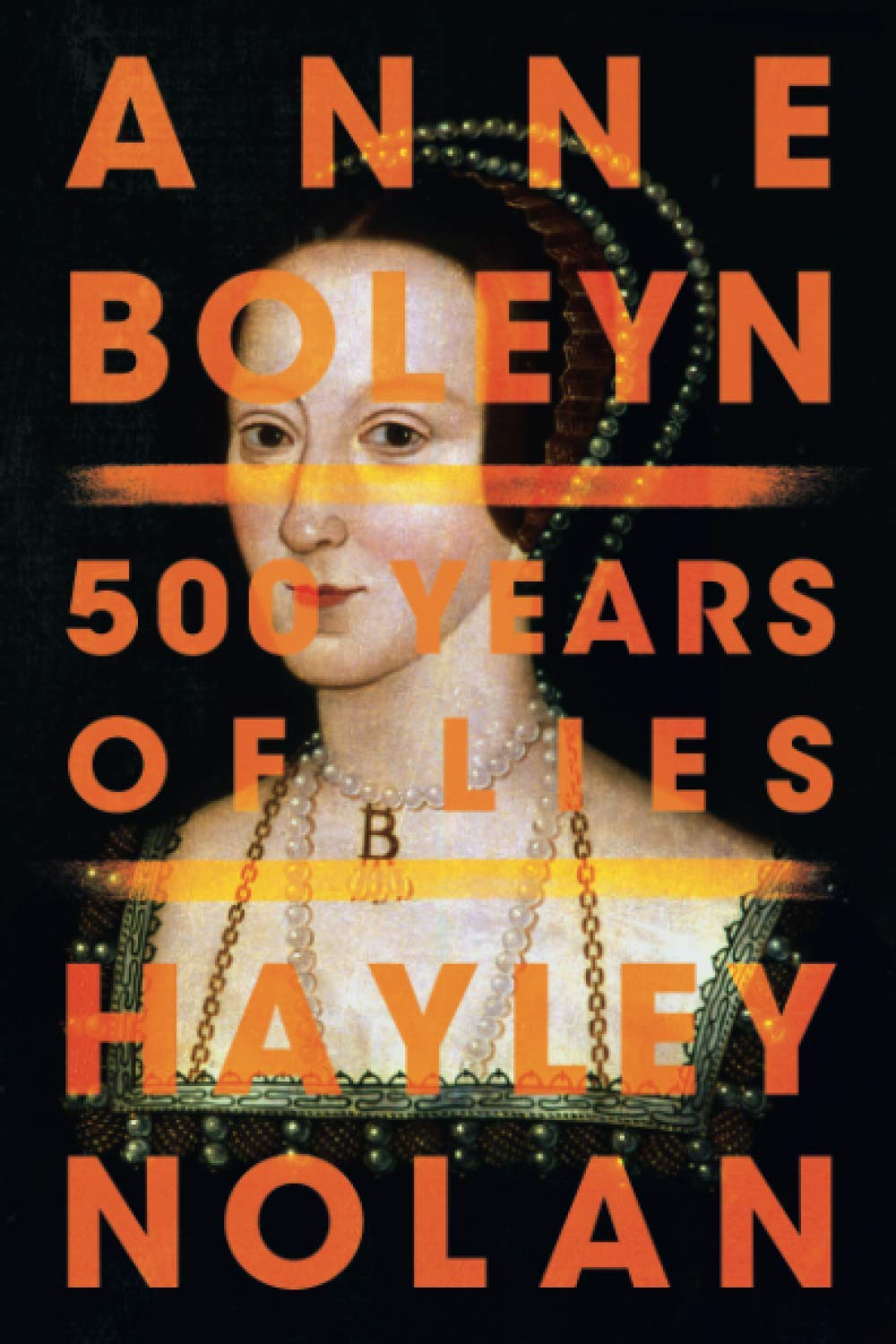Anne Boleyn: 500 Years Of Lies,New