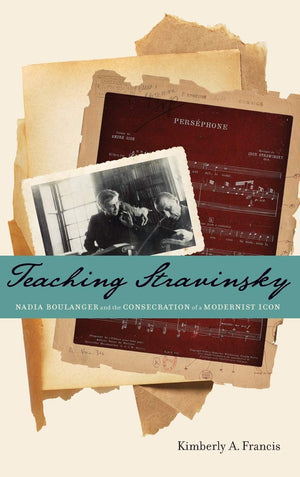 Teaching Stravinsky: Nadia Boulanger and the Consecration of a Modernist Icon,Used
