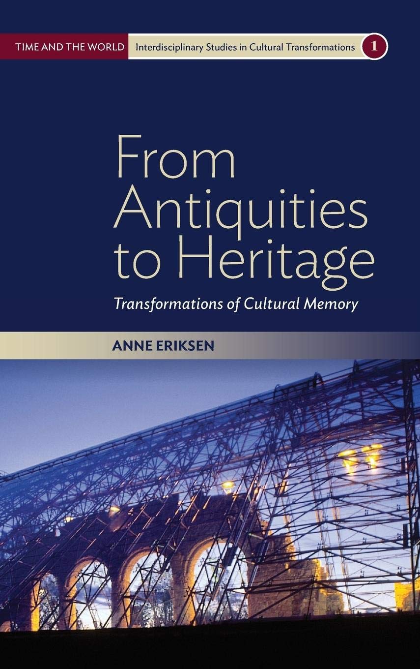 From Antiquities to Heritage: Transformations of Cultural Memory (Time and the World: Interdisciplinary Studies in Cultural Tran,Used