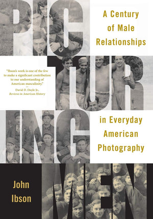 Picturing Men: A Century Of Male Relationships In Everyday American Photography