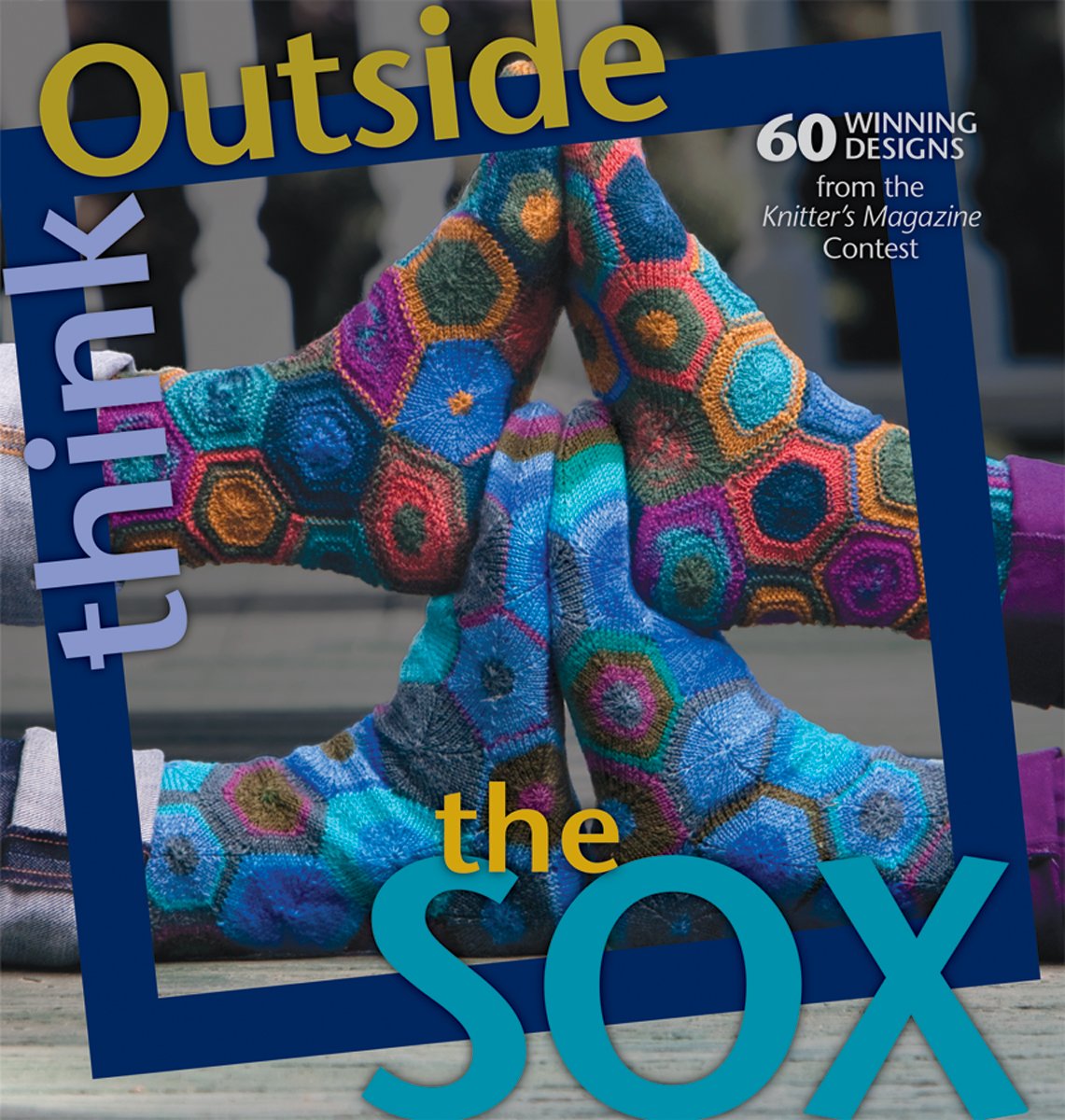 Think Outside the Sox: 60+ Winning Designs from the Knitter's Magazine Contest,Used