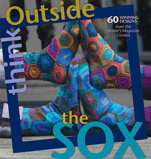 Think Outside the Sox: 60+ Winning Designs from the Knitter's Magazine Contest,Used