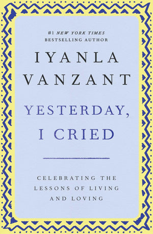 Yesterday, I Cried: Celebrating The Lessons Of Living And Loving,New