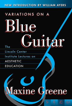 Variations On A Blue Guitar: The Lincoln Center Institute Lectures On Aesthetic Education
